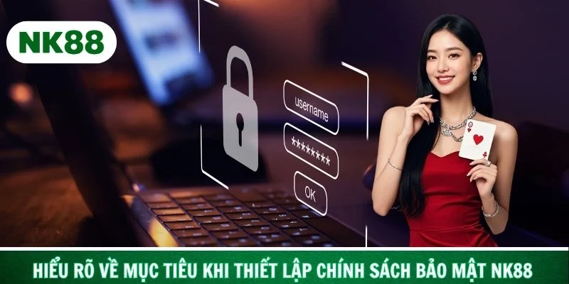Hiểu rõ về mục tiêu khi thiết lập chính sách bảo mật NK88