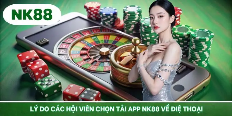 Vì sao nên tiến hành tải ứng dụng NK88 về máy
