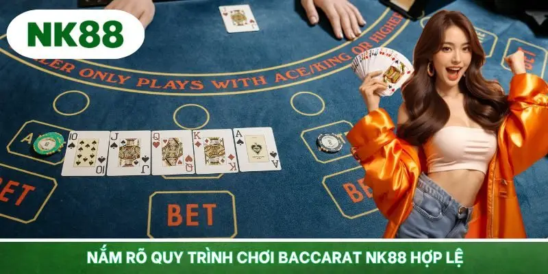 Nắm rõ quy trình chơi Baccarat NK88 hợp lệ